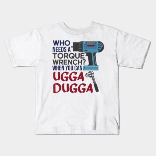 Who Needs Torque Wrench When you can Ugga Dugga Kids T-Shirt